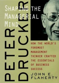 Peter Drucker : shaping the managerial mind