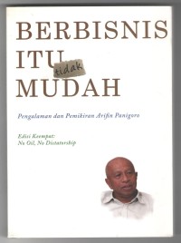 Berbisnis itu tidak mudah  : pengalaman dan pemikiran Arifin Panigoro