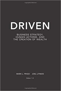 Driven : business, strategy, human actions, and the creation of wealth