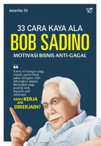 33 Cara kaya ala Bob Sadino : motivasi bisnis anti-gagal