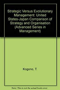 Strategic vs evolutionary management : a U.S. - Japan comparison of strategy and organization