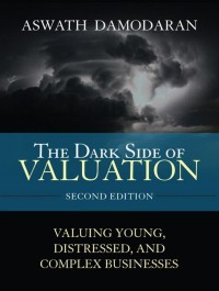 The Dark side of valuation : valuing young, distressed, and complex businesses