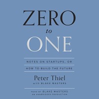 Zero to One: Notes on Startups, or How to Build the Future