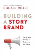 Building a story brand  : clarify your message so customers will listen