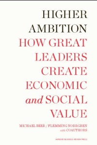 Higher ambition  : how great leaders create economic and social value