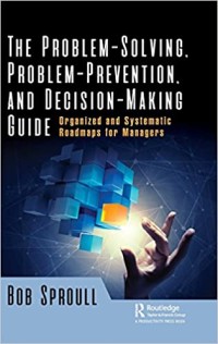 The Problem-Solving, Problem-Prevention, and Decision-Making Guide: Organized and Systematic Roadmaps for Managers