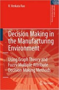 Decision making in the manufacturing environment  : using graph theory and fuzzy multiple attribute decision making methods