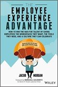 Employee experience advantage  : how to win the war for talent by giving employees the workspaces they want, the tools they need, and a culture the can celebrate