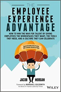 Employee experience advantage  : how to win the war for talent by giving employees the workspaces they want, the tools they need, and a culture the can celebrate