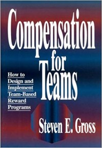 Compensation for teams  : how to design and implement team-based reward programs