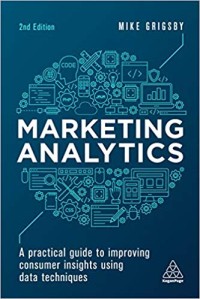 Marketing analytics  : a practical guide to improving consumer insights using data techniques