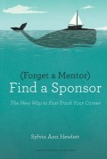 Forget a mentor, find a sponsor  : the new way to fas-track your career