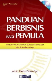 Panduan berbisnis bagi pemula : menjadi wirausahawan sukses dan inovatif, kini bukanlah mimpi