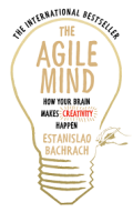 The Agile mind : how your brain makes creativity happen