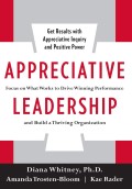 Appreciative leadership  : Focus on what works to drive winning performance and build a thriving organization