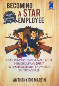 Becoming a star employee : kisah pemburu dan petani untuk menghidupkan spirit intrapreneurship karyawan di organisasi