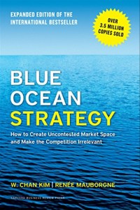 Blue ocean strategy  : (expanded edition) how to create uncontested market space and make competition irrelevant