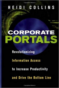 Corporate portals : revolutionizing information access to increase productivity and drive the bottom line