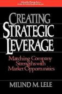 Creating strategic leverage : matching company strengths with market opportunities