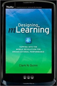 Designing mLearning  : tapping into the mobile revolution for organizational performance