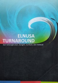 Elnusa turnaround : dari kebangkrutan, bangkit, tumbuh, dan melesat