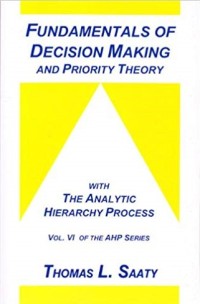 Fundamentals of decision making and priority y : with the analytic hierarchy process (VOL VI)