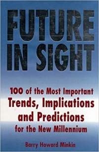 Future in sight : 100 trends, implications & predictions that will most impact business and the world