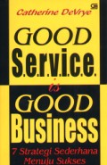 Good service is good business : 7 strategi sederhana menuju sukses