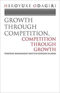 Growth through competition, competition through growth : strategic management and the economy in Japan