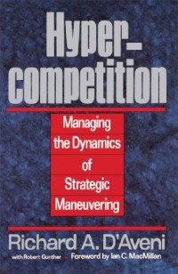 Hypercompetition : managing the dynamics of strategic maneuvering