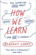 How we learn : the surprising truth about when, where, and why it happens