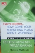 How come your marketing plans aren't working ? : kunci sukses perencanaan pemasaran