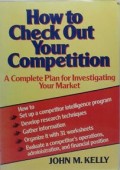 How to check out your competition : a complete plan for investigating your market