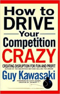 How to drive your competition crazy : creating discruption for fun and profit