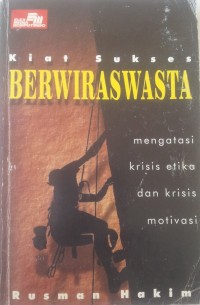 Kiat sukses berwiraswasta : mengatasi krisis etika dan krisis motivasi