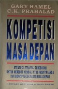 Kompetisi masa depan : strategi-strategi terobosan untuk merebut kendali atas industri anda dan menciptakan pasar masa depan