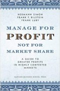 Manage for profit, not for market share : a guide to greater profits in highly contested markets