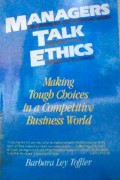 Managers talk ethics  : making tough choices in a competitive business world