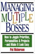 Managing multiple bosses : how to juggle priorities, personalities & project - and make it look easy