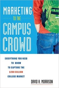 Marketing to the campus crowd : everything you need to know to capture the $ 200 billion college market