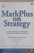 Markplus on strategy : 12 tahun perjalanan Mark Plus & Co. membangun strategi perusahaan