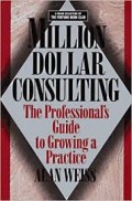 Million dollar consulting : the professional's guide to growing a practice