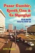 Pasar gambir, komik cina & es shanghai : sisik melik Jakarta 1970-an