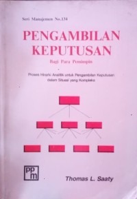 Pengambilan keputusan bagi para pemimpin  : proses hierarki analitik untuk pengambilan keputusan dalam situasi yang kompleks