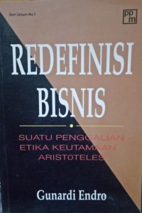 Redefinisi bisnis : suatu penggalian etika keutamaan Aristoteles