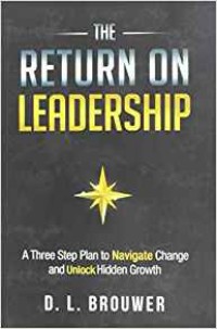 Return on leadership: a three step plan to navigate change and unlock hidden growth