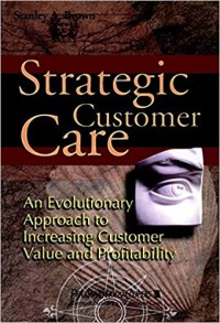 Strategic customer care : an evolutionary approach to increasing customer value and profitability