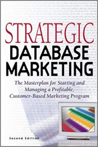 Strategic data base marketing : the master-plan for starting and managing a profitable, custom-based marketing program