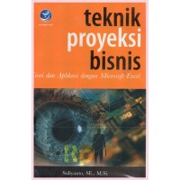 Teknik proyeksi bisnis  : teori dan aplikasi dengan microsoft excel