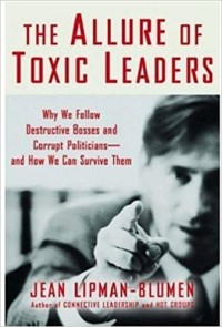 The Allure of toxic leaders : why we follow destructive bosses and corrupt politicians--and how we can survive them